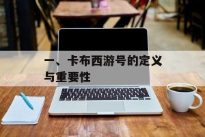 一、卡布西游号的定义与重要性