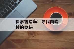 探索冒险岛：寻找南哈特的奥秘