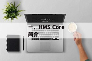 一、HMS Core简介