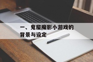 一、鬼屋魔影小游戏的背景与设定