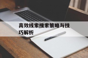 高效线索搜索策略与技巧解析