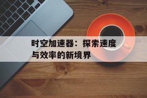 时空加速器：探索速度与效率的新境界