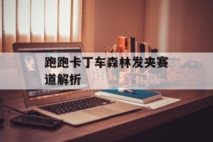 跑跑卡丁车森林发夹赛道解析