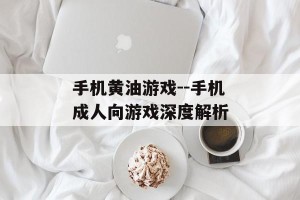 手机黄油游戏--手机成人向游戏深度解析