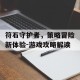 符石守护者，策略冒险新体验-游戏攻略解读