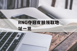 RNG夺冠皮肤领取地址一览