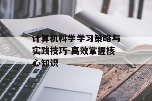 计算机科学学习策略与实践技巧-高效掌握核心知识