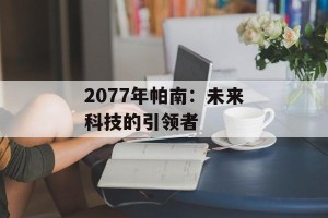 2077年帕南：未来科技的引领者