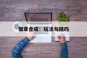徽章合成：玩法与技巧