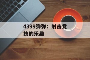 4399弹弹：射击竞技的乐趣