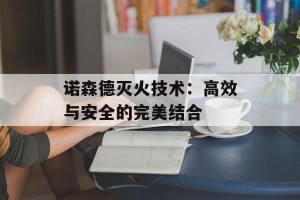 诺森德灭火技术：高效与安全的完美结合