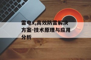雷电x,高效防雷解决方案-技术原理与应用分析