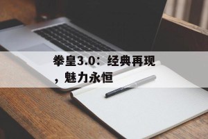 拳皇3.0：经典再现，魅力永恒