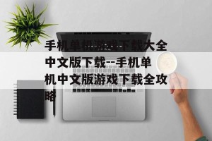 手机单机游戏下载大全中文版下载--手机单机中文版游戏下载全攻略