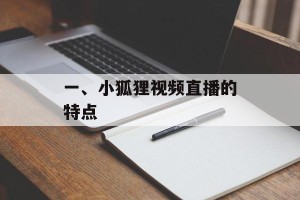 一、小狐狸视频直播的特点