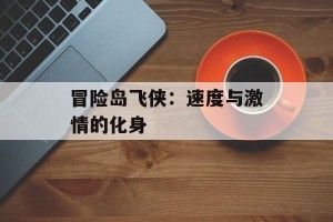 冒险岛飞侠：速度与激情的化身