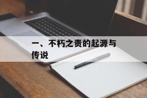 一、不朽之责的起源与传说