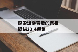 探索迷雾背后的真相：揭秘23-4现象