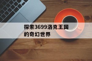 探索3699洛克王国的奇幻世界