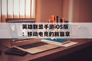 英雄联盟手游iOS版：移动电竞的新篇章