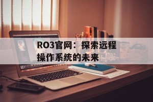 RO3官网：探索远程操作系统的未来