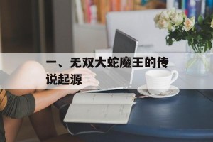 一、无双大蛇魔王的传说起源