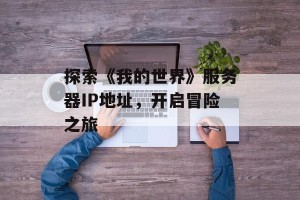 探索《我的世界》服务器IP地址，开启冒险之旅