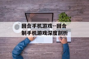 回合手机游戏--回合制手机游戏深度剖析