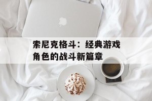 索尼克格斗：经典游戏角色的战斗新篇章