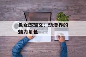 兔女郎瑞文：动漫界的魅力角色