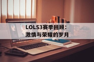 LOLS3赛季回顾：激情与荣耀的岁月
