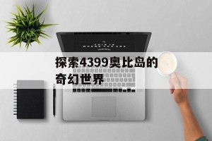 探索4399奥比岛的奇幻世界