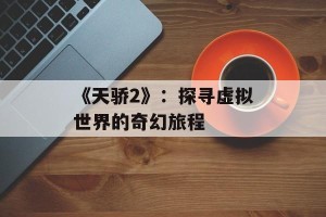 《天骄2》：探寻虚拟世界的奇幻旅程