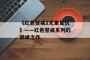 《红色警戒2尤里复仇》——红色警戒系列的巅峰之作