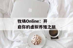 牧场Online：开启你的虚拟养殖之旅
