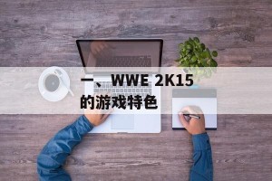 一、WWE 2K15的游戏特色