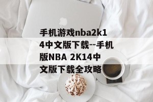 手机游戏nba2k14中文版下载--手机版NBA 2K14中文版下载全攻略