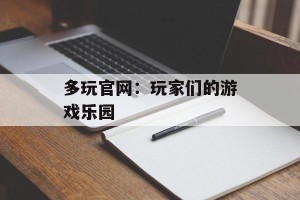 多玩官网：玩家们的游戏乐园