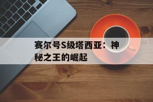 赛尔号S级塔西亚：神秘之王的崛起