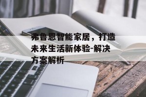 弗鲁恩智能家居，打造未来生活新体验-解决方案解析