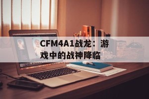 CFM4A1战龙：游戏中的战神降临