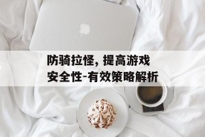 防骑拉怪, 提高游戏安全性-有效策略解析