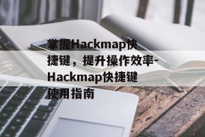掌握Hackmap快捷键，提升操作效率-Hackmap快捷键使用指南