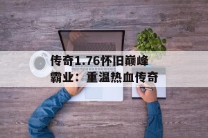 传奇1.76怀旧巅峰霸业：重温热血传奇