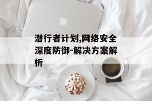 潜行者计划,网络安全深度防御-解决方案解析