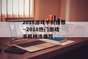 2018游戏手机推荐--2018热门游戏手机精选推荐