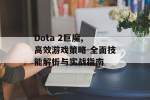 Dota 2巨魔, 高效游戏策略-全面技能解析与实战指南