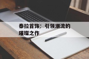 泰拉首饰：引领潮流的璀璨之作