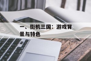 一、街机三国：游戏背景与特色