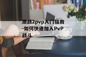 激战2pvp入门指南-如何快速加入PvP战斗